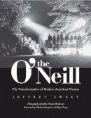 Jeffrey Sweet - The O´Neill: The Transformation of Modern American Theater - 9780300195576 - V9780300195576