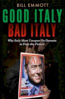 Bill Emmott - Good Italy, Bad Italy: Why Italy Must Conquer Its Demons to Face the Future - 9780300197167 - V9780300197167