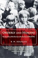 R. M. Douglas - Orderly and Humane: The Expulsion of the Germans after the Second World War - 9780300198201 - V9780300198201