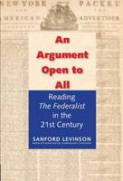 Sanford Levinson - An Argument Open to All: Reading  The Federalist  in the 21st Century - 9780300199598 - V9780300199598