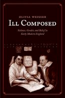 Olivia Weisser - Ill Composed: Sickness, Gender, and Belief in Early Modern England - 9780300200706 - V9780300200706