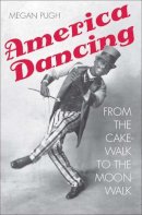 Megan Pugh - America Dancing: From the Cakewalk to the Moonwalk - 9780300201314 - V9780300201314