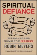 Robin R. Meyers - Spiritual Defiance: Building a Beloved Community of Resistance - 9780300203523 - V9780300203523