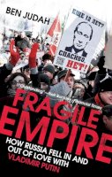 Ben Judah - Fragile Empire: How Russia Fell In and Out of Love with Vladimir Putin - 9780300205220 - V9780300205220