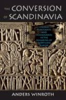 Anders Winroth - The Conversion of Scandinavia: Vikings, Merchants, and Missionaries in the Remaking of Northern Europe - 9780300205534 - V9780300205534