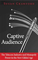 Susan Crawford - Captive Audience: The Telecom Industry and Monopoly Power in the New Gilded Age - 9780300205701 - V9780300205701