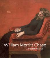 Elsa Smithgall - William Merritt Chase: A Modern Master - 9780300206265 - V9780300206265