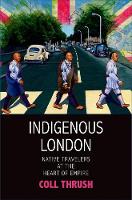 Coll Thrush - Indigenous London: Native Travelers at the Heart of Empire - 9780300206302 - V9780300206302