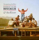 Nenette Luarca-Shoaf - Navigating the West: George Caleb Bingham and the River - 9780300206708 - V9780300206708