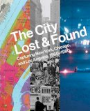 Katherine A. Bussard - The City Lost and Found: Capturing New York, Chicago, and Los Angeles, 1960–1980 - 9780300207859 - V9780300207859