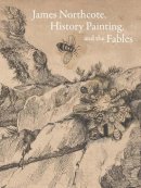 Mark Ledbury - James Northcote, History Painting, and the Fables - 9780300208139 - V9780300208139