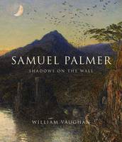 William Vaughan - Samuel Palmer: Shadows on the Wall - 9780300209853 - V9780300209853