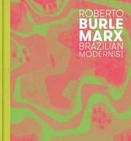 Hoffmann, Jens, Nahson, Claudia J. - Roberto Burle Marx: Brazilian Modernist - 9780300212150 - V9780300212150