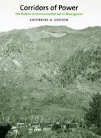 Corson, Catherine A. - Corridors of Power: The Politics of Environmental Aid to Madagascar (Yale Agrarian Studies Series) - 9780300212273 - V9780300212273