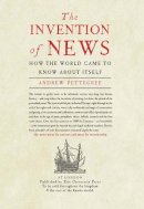 Andrew Pettegree - The Invention of News: How the World Came to Know About Itself - 9780300212761 - V9780300212761
