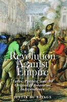 Justin Du Rivage - Revolution Against Empire: Taxes, Politics, and the Origins of American Independence - 9780300214246 - V9780300214246