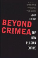 Agnia Grigas - Beyond Crimea: The New Russian Empire - 9780300214505 - V9780300214505