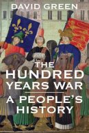 David Green - The Hundred Years War: A People´s History - 9780300216103 - V9780300216103