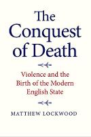 Matthew Lockwood - The Conquest of Death: Violence and the Birth of the Modern English State - 9780300217063 - 9780300217063