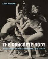Elise Archias - The Concrete Body: Yvonne Rainer, Carolee Schneemann, Vito Acconci - 9780300217971 - V9780300217971