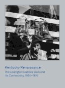 Brian Sholis - Kentucky Renaissance: The Lexington Camera Club and Its Community, 1954–1974 - 9780300218985 - V9780300218985