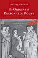 James Q. Whitman - The Origins of Reasonable Doubt: Theological Roots of the Criminal Trial - 9780300219906 - V9780300219906