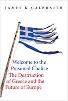 James Kenneth Galbraith - Welcome to the Poisoned Chalice: The Destruction of Greece and the Future of Europe - 9780300220445 - V9780300220445