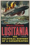 Willi Jasper - Lusitania: The Cultural History of a Catastrophe - 9780300221381 - 9780300221381