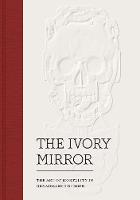 Stephen Perkinson - The Ivory Mirror: The Art of Mortality in Renaissance Europe - 9780300225952 - V9780300225952