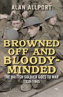 Alan Allport - Browned Off and Bloody-Minded: The British Soldier Goes to War 1939-1945 - 9780300226386 - V9780300226386
