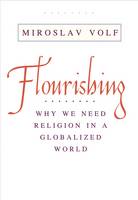 Mr. Miroslav Volf - Flourishing: Why We Need Religion in a Globalized World - 9780300227130 - V9780300227130
