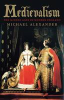 Michael Alexander - Medievalism: The Middle Ages in Modern England - 9780300227307 - V9780300227307