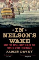 James Davey - In Nelson´s Wake: The Navy and the Napoleonic Wars - 9780300228830 - V9780300228830