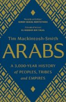 Tim Mackintosh-Smith - Arabs: A 3,000-Year History of Peoples, Tribes and Empires - 9780300251630 - 9780300251630