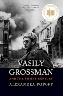 Alexandra Popoff - Vasily Grossman and the Soviet Century - 9780300255379 - 9780300255379