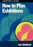 Iain Maitland - How to Plan Exhibitions (Advertiser's Guides) - 9780304334315 - KEX0268426