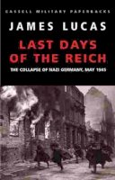 James Lucas - The Last Days Of The Reich: Collapse of Nazi Germany, May 1945 - 9780304354481 - KMK0008949