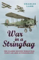 Charles Lamb - Cassell Military Classics: War in a Stringbag: The Classic Second World War Fleet Air Arm Autobiography - 9780304358410 - V9780304358410