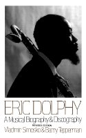 Barry Tepperman - Eric Dolphy: A Musical Biography And Discography - 9780306805240 - V9780306805240