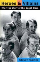 Steven Gaines - Heroes And Villains: The True Story Of The Beach Boys - 9780306806476 - V9780306806476