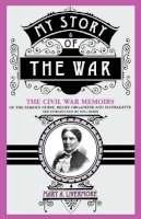 Mary Livermore - My Story Of The War: The Civil War Memoirs Of The Famous Nurse, Relief Organizer, And Suffragette - 9780306806582 - KEX0304439