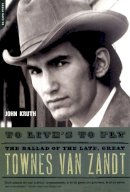 John Kruth - To Live´s to Fly: The Ballad of the Late, Great Townes Van Zandt - 9780306816048 - V9780306816048