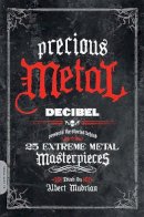 Albert Mudrian - Precious Metal: Decibel Presents the Stories Behind 25 Extreme Metal Masterpieces - 9780306818066 - V9780306818066