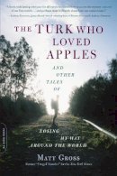 Matt Gross - The Turk Who Loved Apples: And Other Tales of Losing My Way Around the World - 9780306821158 - V9780306821158