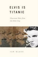 Ian Klaus - Elvis Is Titanic: Classroom Tales from the Other Iraq - 9780307264565 - KLJ0013993