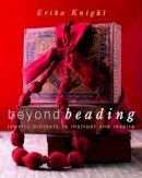 Knight, Erika - Beyond Beading: Jewelry Projects to Instruct and Inspire - 9780307406842 - 9780307406842