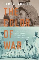 James Campbell - The Color of War: How One Battle Broke Japan and Another Changed America - 9780307461216 - V9780307461216