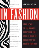 Annemarie Iverson - In Fashion: From Runway to Retail, Everything You Need to Know to Break Into the Fashion Industry - 9780307463838 - V9780307463838