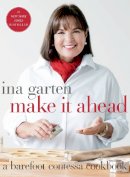 Ina Garten - Make It Ahead: A Barefoot Contessa Cookbook - 9780307464880 - V9780307464880