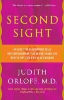 Judith Orloff - Second Sight: An Intuitive Psychiatrist Tells Her Extraordinary Story and Shows You How To Tap Your Own Inner Wisdom - 9780307587589 - V9780307587589